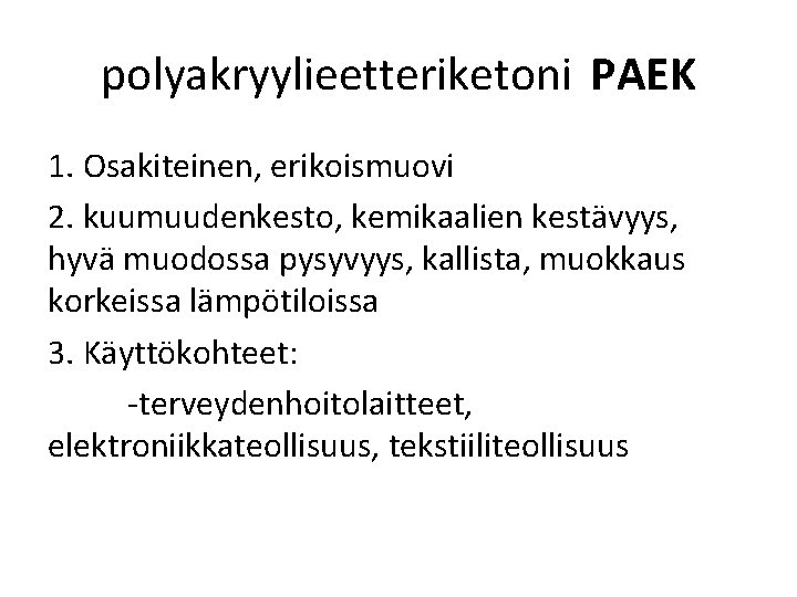 polyakryylieetteriketoni PAEK 1. Osakiteinen, erikoismuovi 2. kuumuudenkesto, kemikaalien kestävyys, hyvä muodossa pysyvyys, kallista, muokkaus