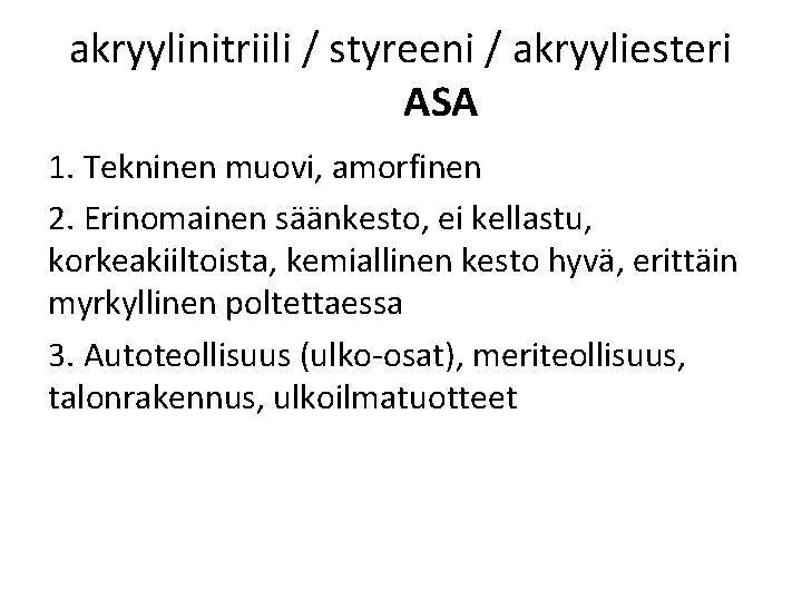 akryylinitriili / styreeni / akryyliesteri ASA 1. Tekninen muovi, amorfinen 2. Erinomainen säänkesto, ei