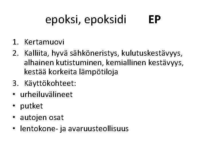 epoksi, epoksidi EP 1. Kertamuovi 2. Kalliita, hyvä sähköneristys, kulutuskestävyys, alhainen kutistuminen, kemiallinen kestävyys,