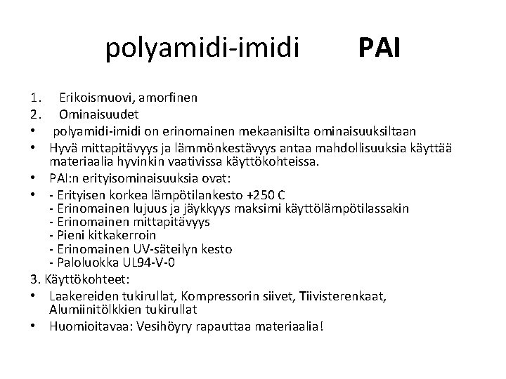 polyamidi-imidi PAI 1. Erikoismuovi, amorfinen 2. Ominaisuudet • polyamidi-imidi on erinomainen mekaanisilta ominaisuuksiltaan •