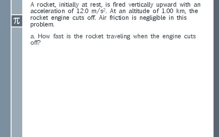 A rocket, initially at rest, is fired vertically upward with an acceleration of 12.