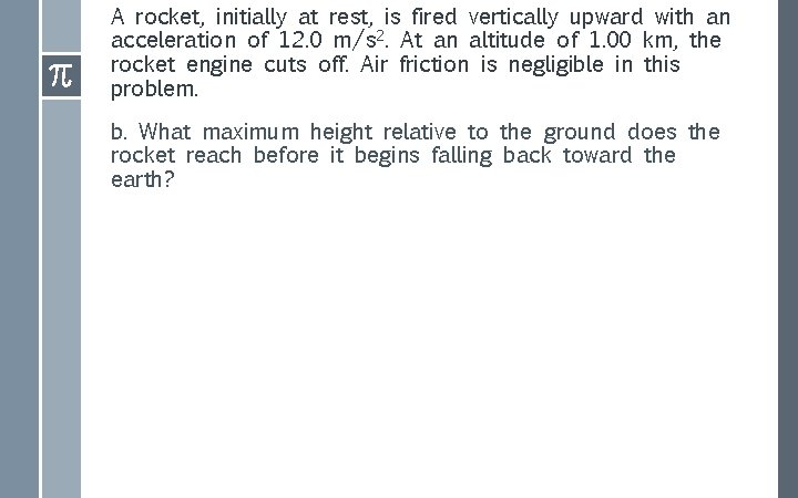 A rocket, initially at rest, is fired vertically upward with an acceleration of 12.