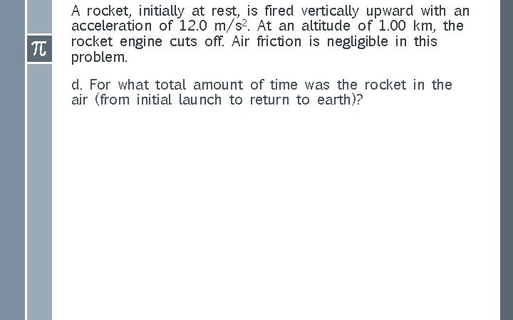 A rocket, initially at rest, is fired vertically upward with an acceleration of 12.