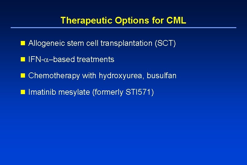 Therapeutic Options for CML n Allogeneic stem cell transplantation (SCT) n IFN- –based treatments