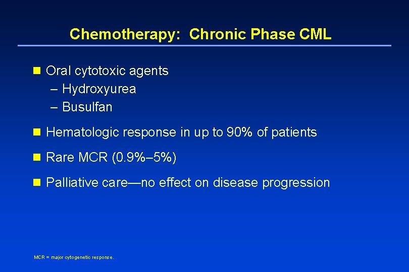 Chemotherapy: Chronic Phase CML n Oral cytotoxic agents – Hydroxyurea – Busulfan n Hematologic