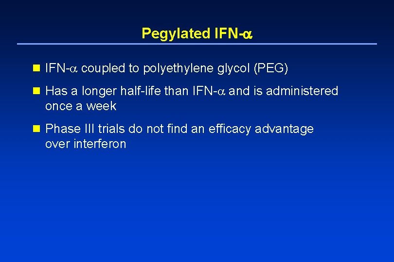 Pegylated IFN- n IFN- coupled to polyethylene glycol (PEG) n Has a longer half-life