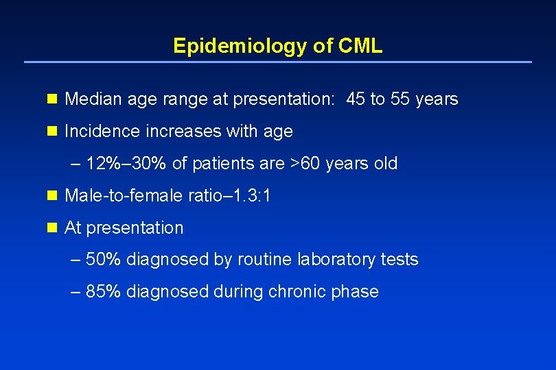 Epidemiology of CML n Median age range at presentation: 45 to 55 years n