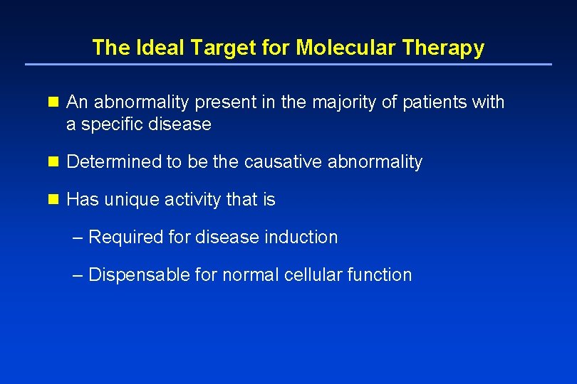 The Ideal Target for Molecular Therapy n An abnormality present in the majority of