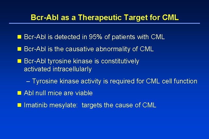 Bcr-Abl as a Therapeutic Target for CML n Bcr-Abl is detected in 95% of