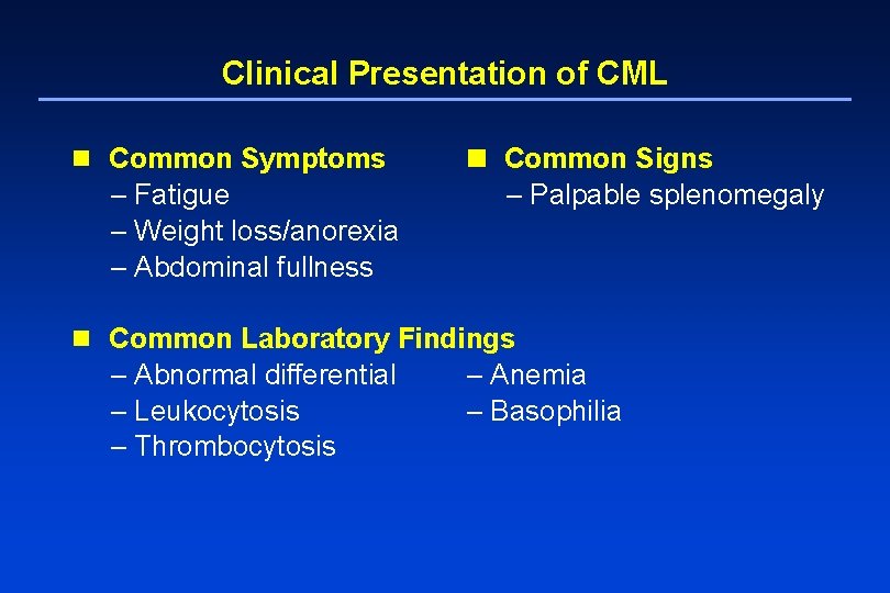 Clinical Presentation of CML n Common Symptoms – Fatigue – Weight loss/anorexia – Abdominal