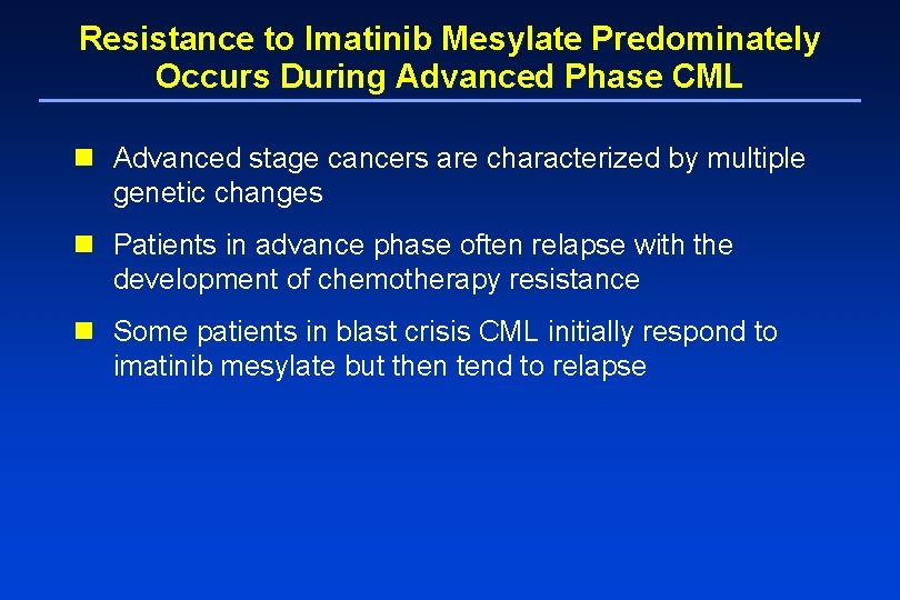 Resistance to Imatinib Mesylate Predominately Occurs During Advanced Phase CML n Advanced stage cancers