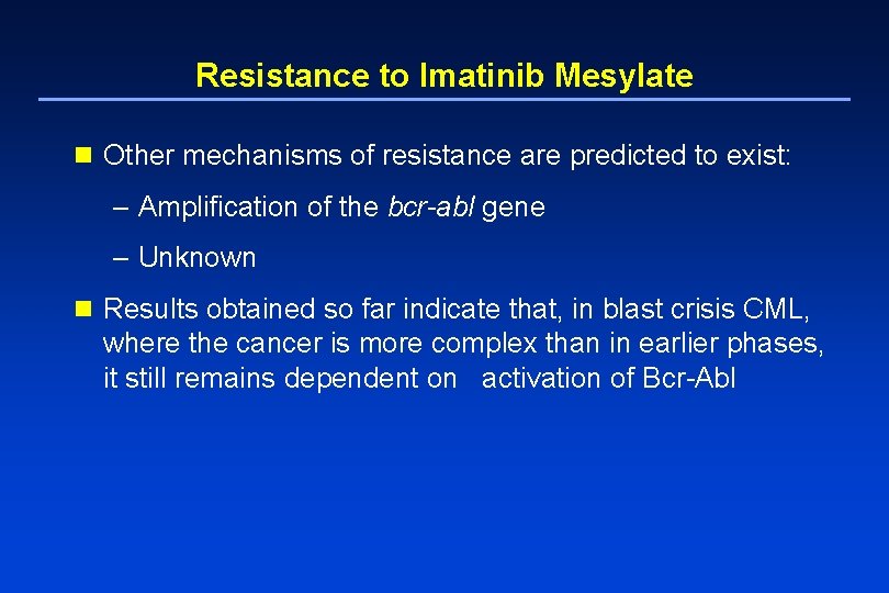 Resistance to Imatinib Mesylate n Other mechanisms of resistance are predicted to exist: –