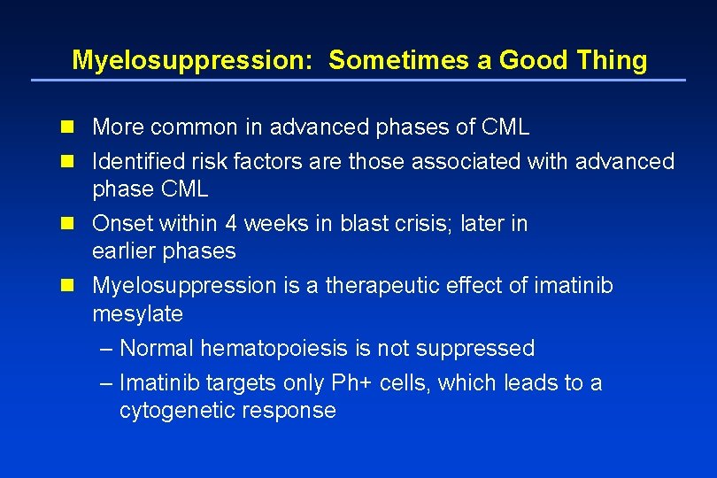 Myelosuppression: Sometimes a Good Thing n More common in advanced phases of CML n