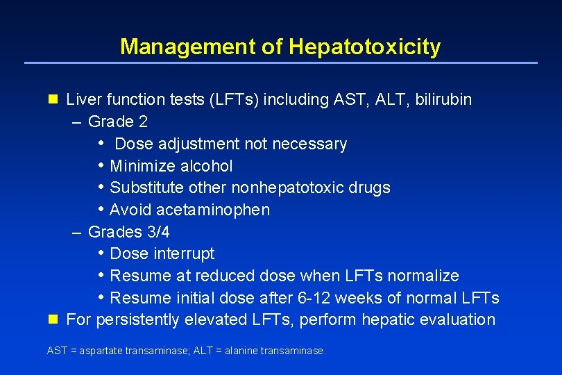 Management of Hepatotoxicity n Liver function tests (LFTs) including AST, ALT, bilirubin – Grade