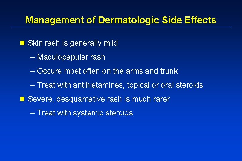 Management of Dermatologic Side Effects n Skin rash is generally mild – Maculopapular rash