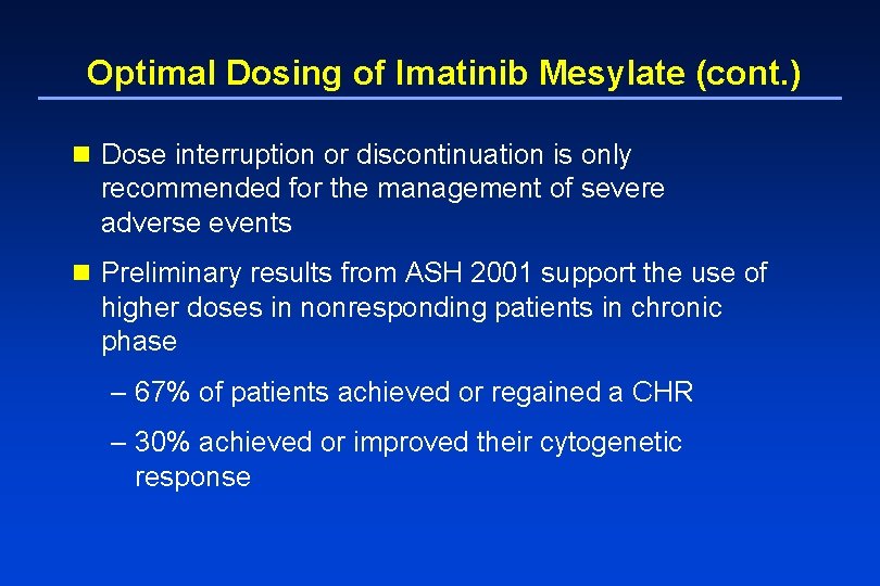 Optimal Dosing of Imatinib Mesylate (cont. ) n Dose interruption or discontinuation is only