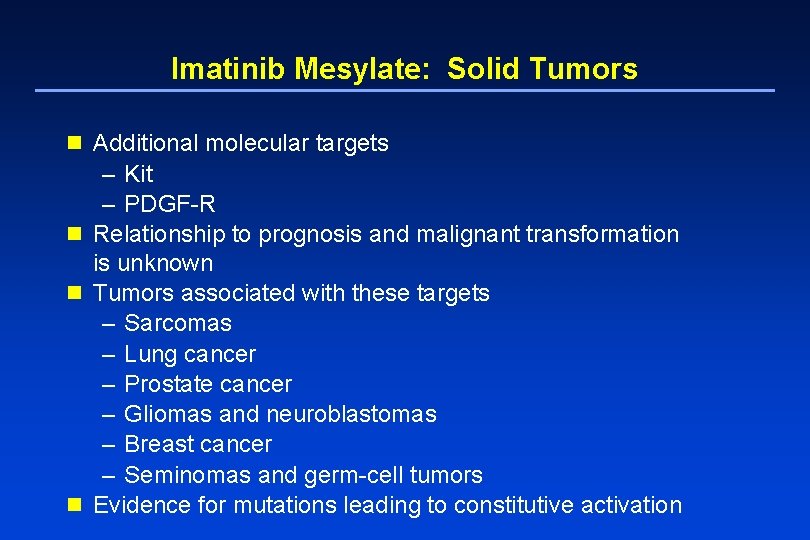 Imatinib Mesylate: Solid Tumors n Additional molecular targets – Kit – PDGF-R n Relationship