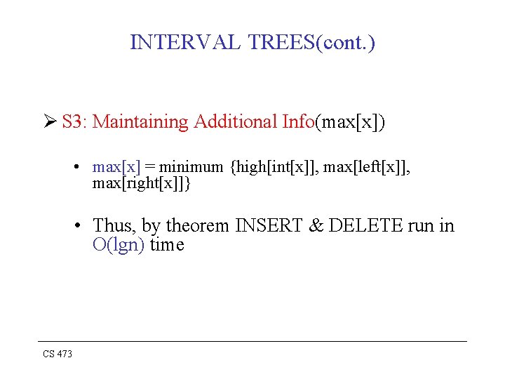 INTERVAL TREES(cont. ) Ø S 3: Maintaining Additional Info(max[x]) • max[x] = minimum {high[int[x]],