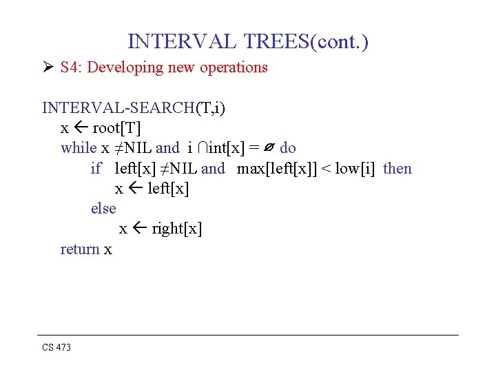 INTERVAL TREES(cont. ) Ø S 4: Developing new operations INTERVAL-SEARCH(T, i) x root[T] while