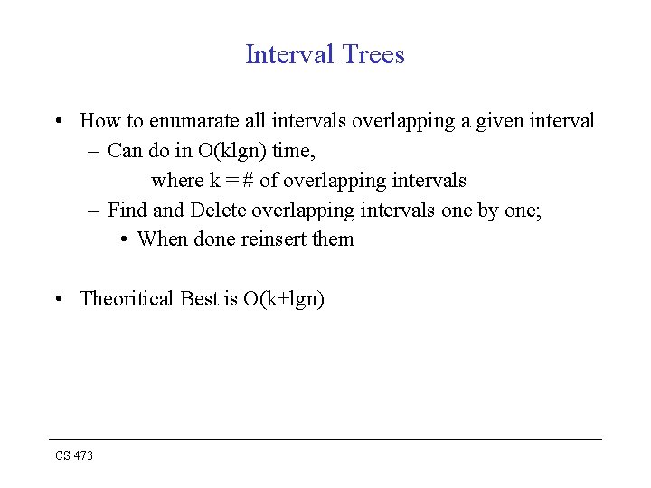 Interval Trees • How to enumarate all intervals overlapping a given interval – Can