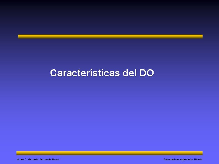 Características del DO M. en C. Gerardo Ferrando Bravo Facultad de Ingeniería, UNAM 