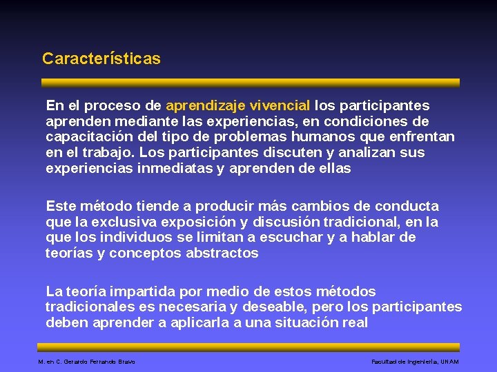 Características En el proceso de aprendizaje vivencial los participantes aprenden mediante las experiencias, en