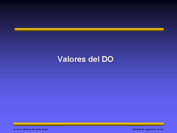 Valores del DO M. en C. Gerardo Ferrando Bravo Facultad de Ingeniería, UNAM 