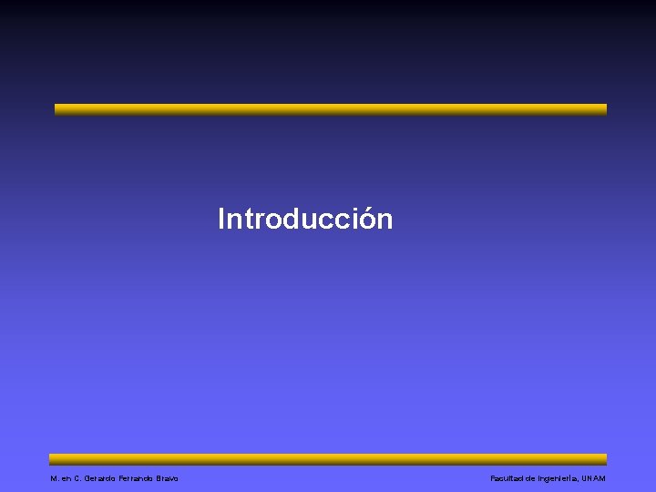 Introducción M. en C. Gerardo Ferrando Bravo Facultad de Ingeniería, UNAM 