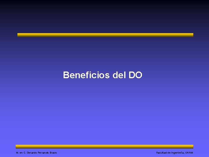 Beneficios del DO M. en C. Gerardo Ferrando Bravo Facultad de Ingeniería, UNAM 