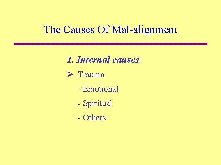 The Causes Of Mal-alignment 1. Internal causes: Ø Trauma - Emotional - Spiritual -