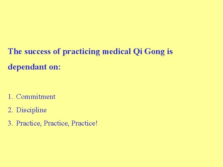 The success of practicing medical Qi Gong is dependant on: 1. Commitment 2. Discipline