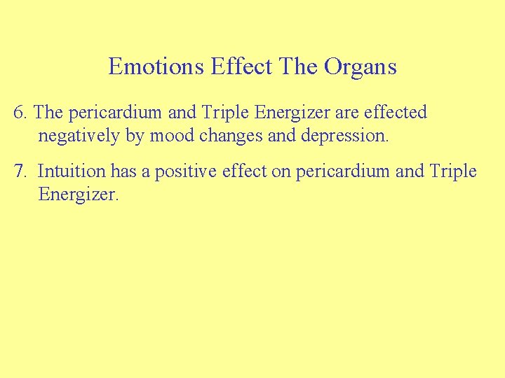 Emotions Effect The Organs 6. The pericardium and Triple Energizer are effected negatively by