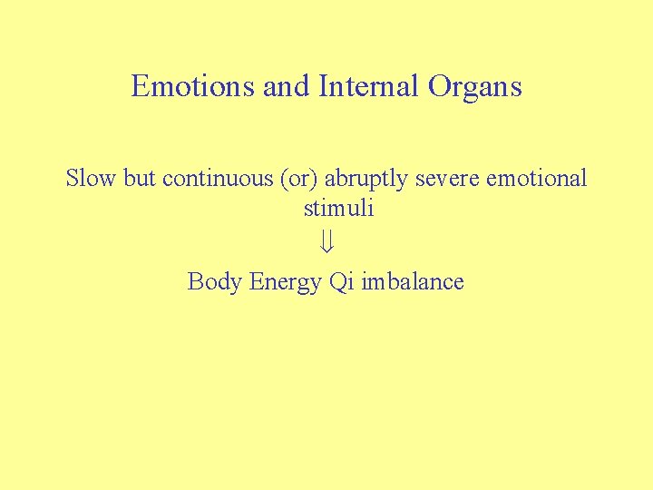 Emotions and Internal Organs Slow but continuous (or) abruptly severe emotional stimuli Body Energy