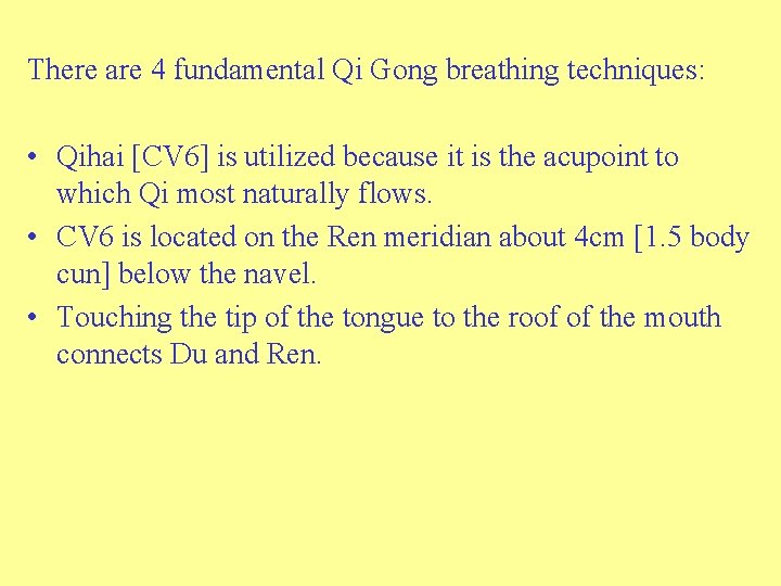 There are 4 fundamental Qi Gong breathing techniques: • Qihai [CV 6] is utilized