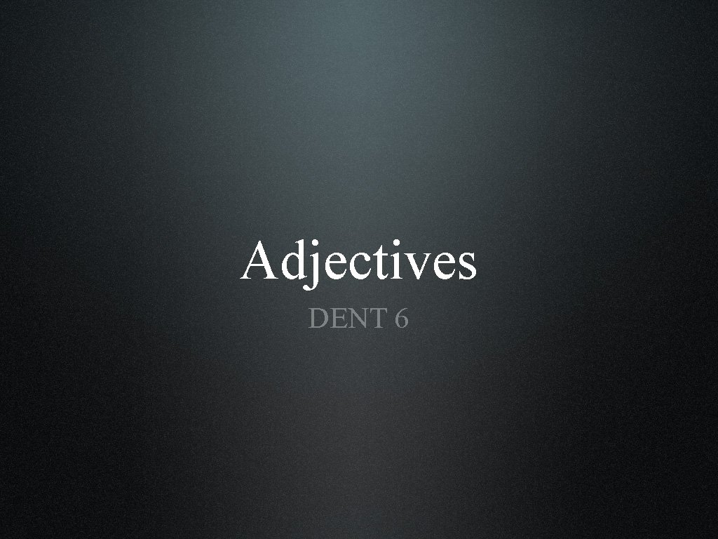 Adjectives DENT 6 