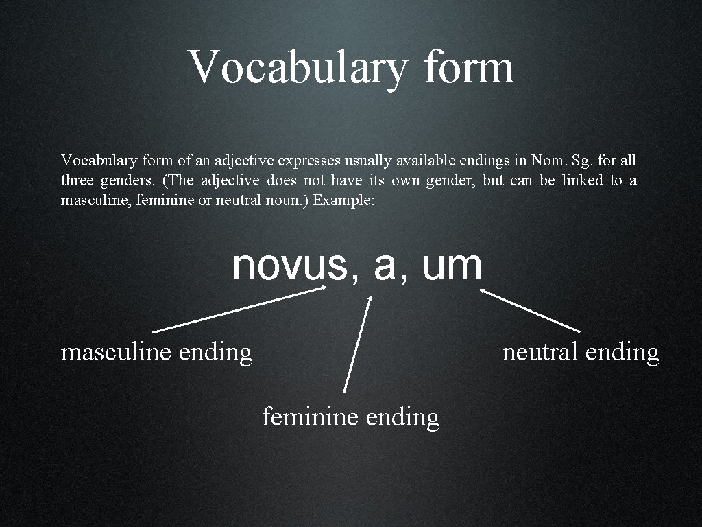 Vocabulary form of an adjective expresses usually available endings in Nom. Sg. for all