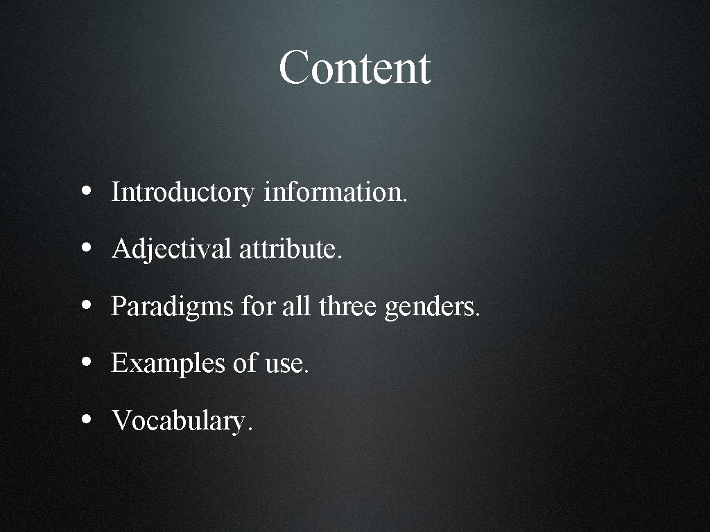 Content • Introductory information. • Adjectival attribute. • Paradigms for all three genders. •