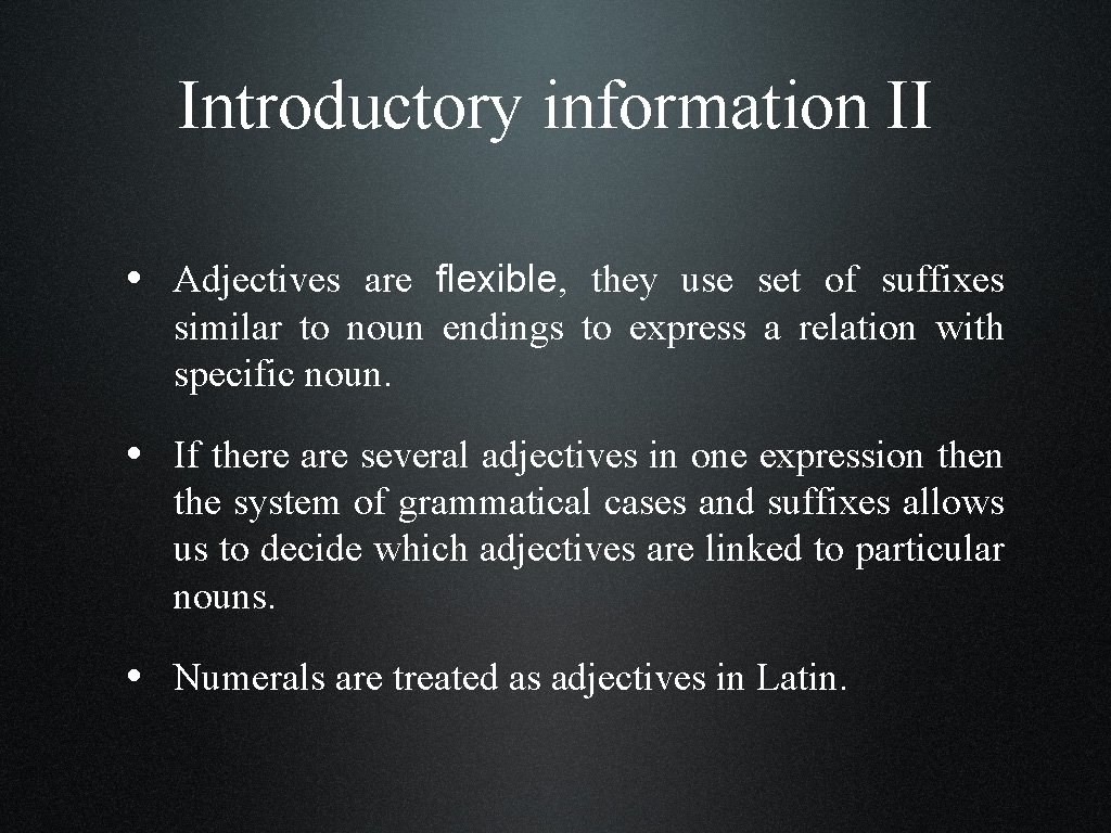 Introductory information II • Adjectives are flexible, they use set of suffixes similar to