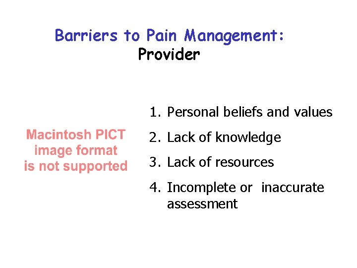 Barriers to Pain Management: Provider 1. Personal beliefs and values 2. Lack of knowledge