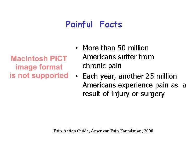 Painful Facts • More than 50 million Americans suffer from chronic pain • Each