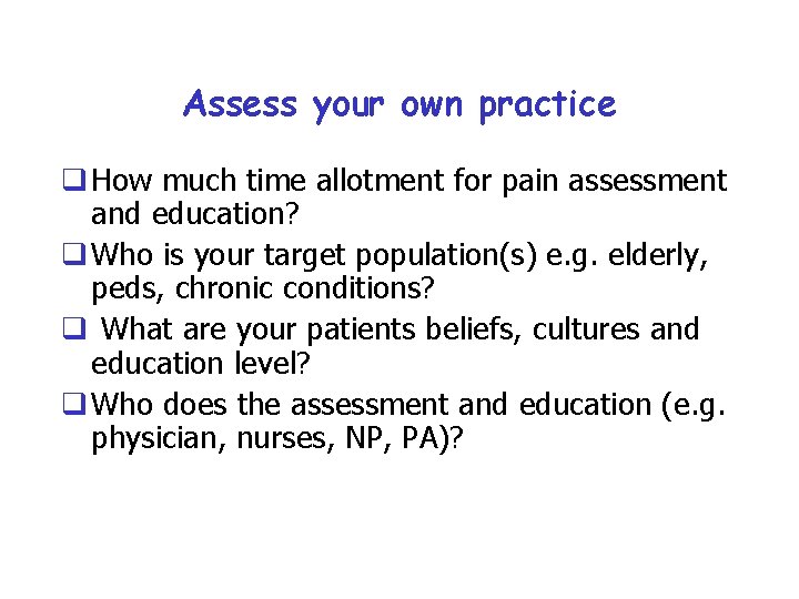 Assess your own practice q How much time allotment for pain assessment and education?