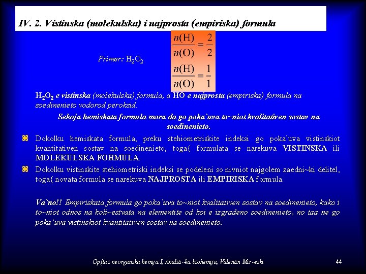 IV. 2. Vistinska (molekulska) i najprosta (empiriska) formula Primer: H 2 O 2 e