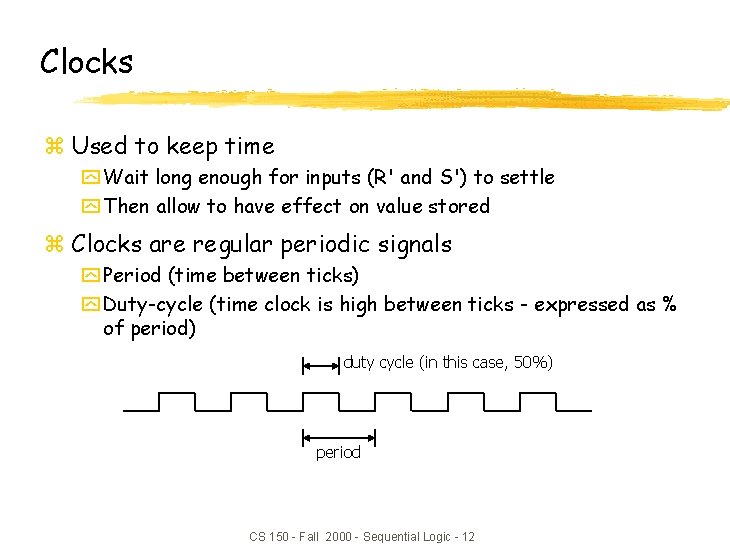 Clocks z Used to keep time y Wait long enough for inputs (R' and