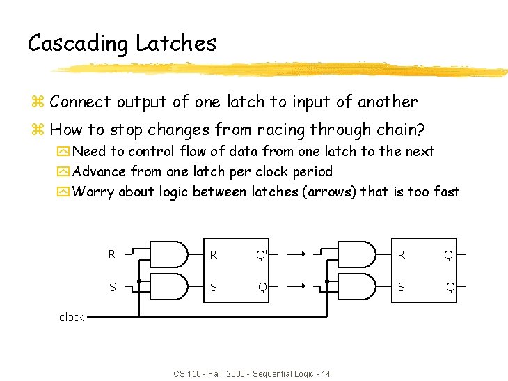 Cascading Latches z Connect output of one latch to input of another z How