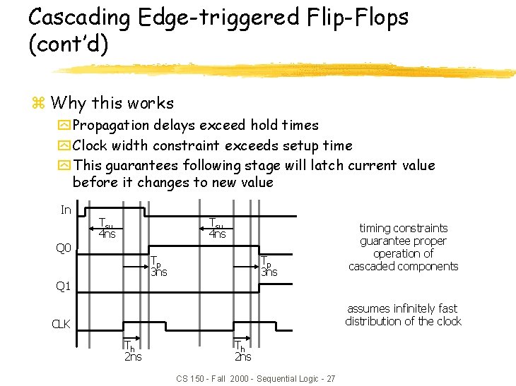 Cascading Edge-triggered Flip-Flops (cont’d) z Why this works y Propagation delays exceed hold times