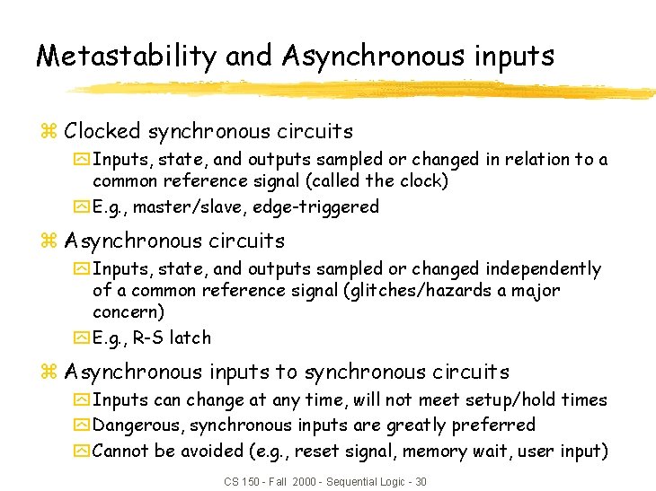 Metastability and Asynchronous inputs z Clocked synchronous circuits y Inputs, state, and outputs sampled