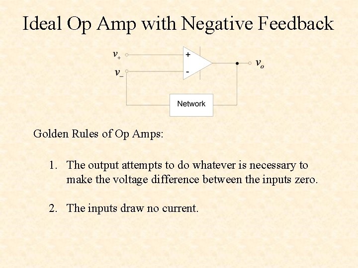 Ideal Op Amp with Negative Feedback Golden Rules of Op Amps: 1. The output