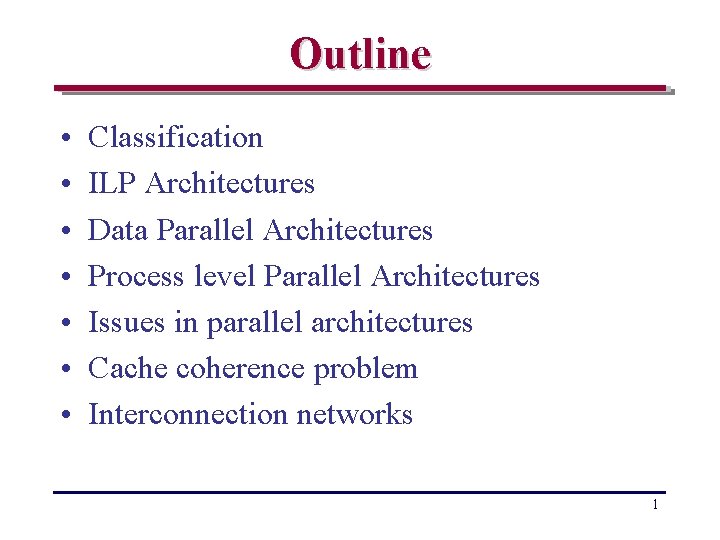 Outline • • Classification ILP Architectures Data Parallel Architectures Process level Parallel Architectures Issues