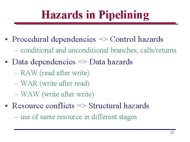 Hazards in Pipelining • Procedural dependencies => Control hazards – conditional and unconditional branches,