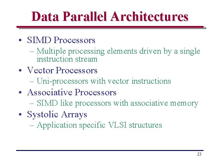 Data Parallel Architectures • SIMD Processors – Multiple processing elements driven by a single
